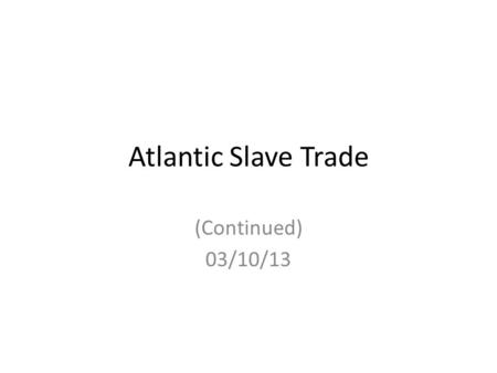 Atlantic Slave Trade (Continued) 03/10/13. Islamic Slave Trade? A misnomer? If transatlantic trade has not been called “Christian slave trade”, then it.