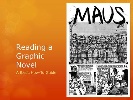 Reading a Graphic Novel A Basic How-To Guide. What IS a Graphic Novel?  A different way to express an idea or story  A medium (like TV, movies, or paintings)