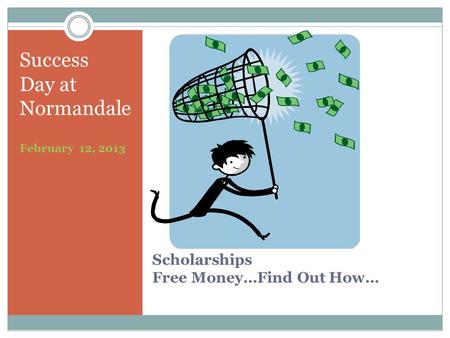 Scholarships Free Money…Find Out How… Success Day at Normandale February 12, 2013.