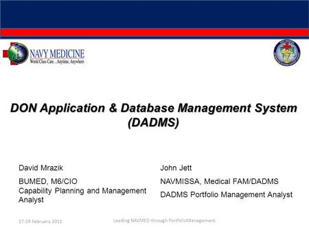 John Jett NAVMISSA, Medical FAM/DADMS DADMS Portfolio Management Analyst 17-19 February 2011 Leading NAVMED through PortfolioManagement. DON Application.