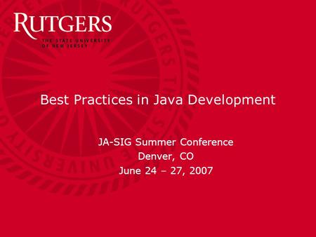 Best Practices in Java Development JA-SIG Summer Conference Denver, CO June 24 – 27, 2007.