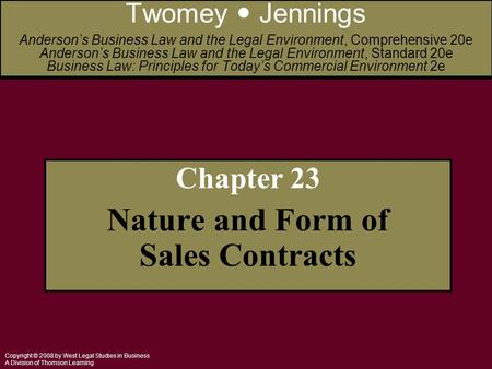 Copyright © 2008 by West Legal Studies in Business A Division of Thomson Learning Chapter 23 Nature and Form of Sales Contracts Twomey Jennings Anderson’s.