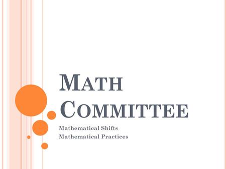 M ATH C OMMITTEE Mathematical Shifts Mathematical Practices.