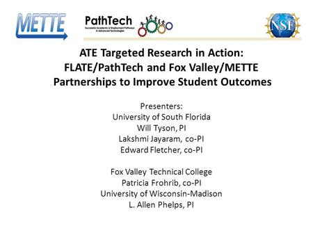 ATE Targeted Research in Action: FLATE/PathTech and Fox Valley/METTE Partnerships to Improve Student Outcomes Presenters: University of South Florida Will.