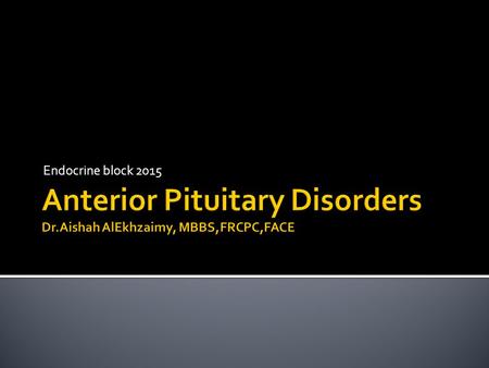 Endocrine block 2015.  Anterior pituitary disorders:  Non-functional pituitary tumor and mass-effect: hypopituitrism  Prolactin secreting cell disorder: