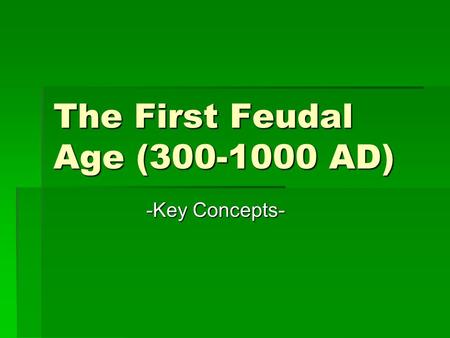 The First Feudal Age (300-1000 AD) -Key Concepts-.