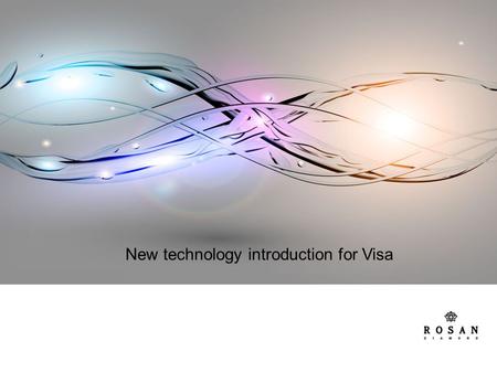 New technology introduction for Visa. One technology – opens a new world of opportunities Research&Development team of Rosan Diamond is honored to introduce.