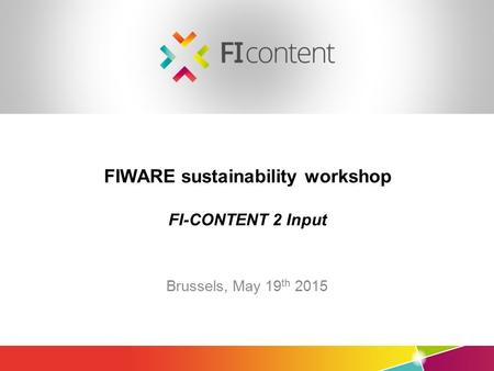 Mediafi.org ficontent.eu FIWARE sustainability workshop FI-CONTENT 2 Input Brussels, May 19 th 2015.