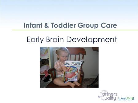 WestEd.org Infant & Toddler Group Care Early Brain Development.