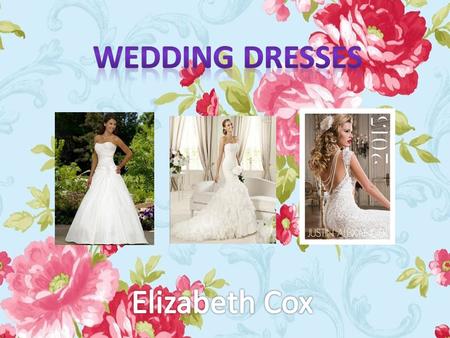 This presentation is about Wedding Dresses. There is going to be some gorgeous ones that might be your dream dress.