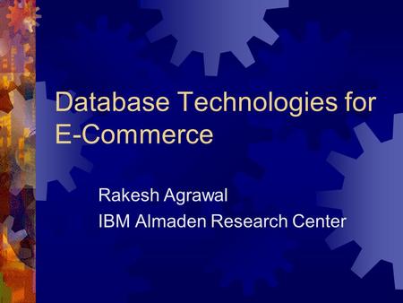 Database Technologies for E-Commerce Rakesh Agrawal IBM Almaden Research Center.