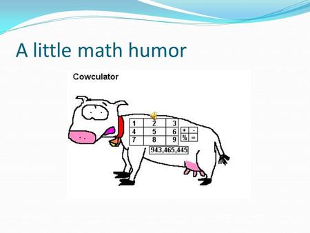 A little math humor Tammie Race Math Instructor Ethel Hoppock Middle School.