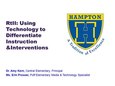 RtII: Using Technology to Differentiate Instruction &Interventions Dr. Amy Kern, Central Elementary, Principal Ms. Erin Prosser, Poff Elementary Media.