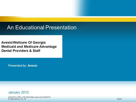 An Educational Presentation Presented by: Avesis Avesis/Wellcare Of Georgia Medicaid and Medicare Advantage Dental Providers & Staff January 2013 GA021014_PRO_LTR_ENG.