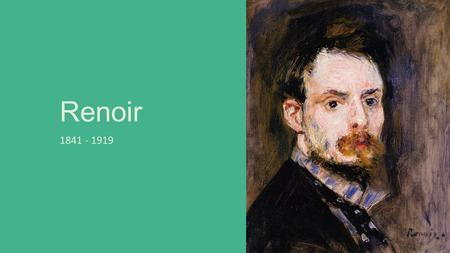 Renoir 1841 - 1919. Renoir’s Background Renoir was the only member of the Impressionists who came from a working class background. For many years before.