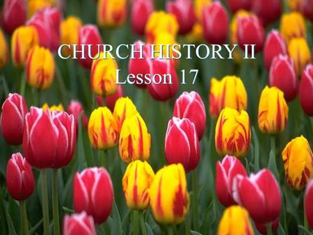 CHURCH HISTORY II Lesson 17. “God’s Free Mercy” The Church in the Netherlands “What the descendants of the old Dutch Calvinists as well as of the Pilgrim.