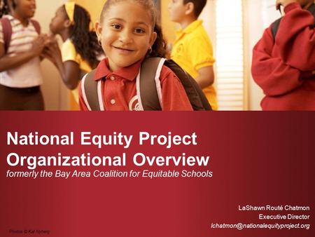 National Equity Project Organizational Overview formerly the Bay Area Coalition for Equitable Schools LaShawn Routé Chatmon Executive Director