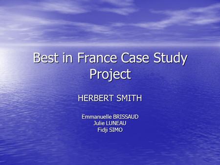 Best in France Case Study Project HERBERT SMITH Emmanuelle BRISSAUD Julie LUNEAU Fidji SIMO.