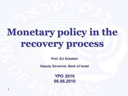 111 Monetary policy in the recovery process Prof. Zvi Eckstein Deputy Governor, Bank of Israel YPO 2010 06.06.2010.