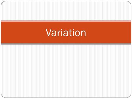 Variation. Direct Variation if there is some nonzero constant k such that k is called the constant of variation.