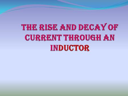 End of the lessons, student should be able to ; Explain the rise and the fall of the current versus time graph. Formulate the related equation for rise.