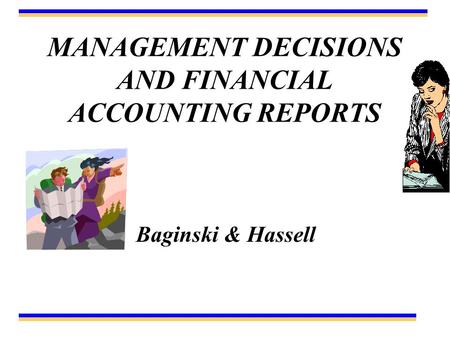 MANAGEMENT DECISIONS AND FINANCIAL ACCOUNTING REPORTS Baginski & Hassell.