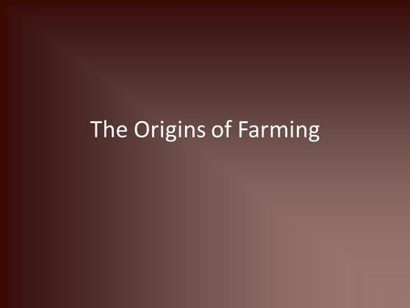 The Origins of Farming.