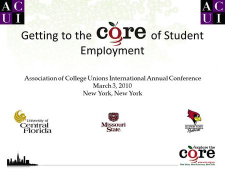 Getting to the of Student Employment Association of College Unions International Annual Conference March 3, 2010 New York, New York.