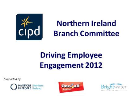 Northern Ireland Branch Committee Driving Employee Engagement 2012 Supported by: