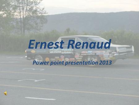 Ernest Renaud Power point presentation 2013. Once you’ve raced, you never forget it…and you never get over it. - Richard ChildressRichard Childress I.