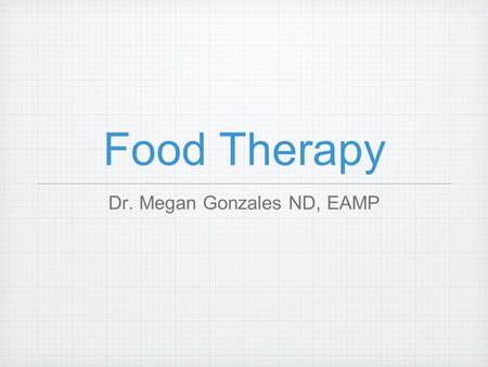 Food Therapy Dr. Megan Gonzales ND, EAMP. THE GUT so, lets talk about food therapy for the gut and what might work with regard to common illness you could.