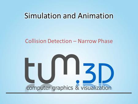 Computer graphics & visualization Collision Detection – Narrow Phase.