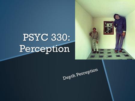 PSYC 330: Perception Depth Perception. The Puzzle The “Real” World and Euclidean Geometry The Retinal World and Projective Geometry Anamorphic art.