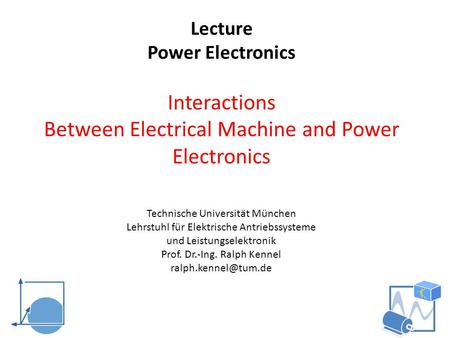 Lecture Power Electronics Interactions Between Electrical Machine and Power Electronics Technische Universität München Lehrstuhl für Elektrische Antriebssysteme.