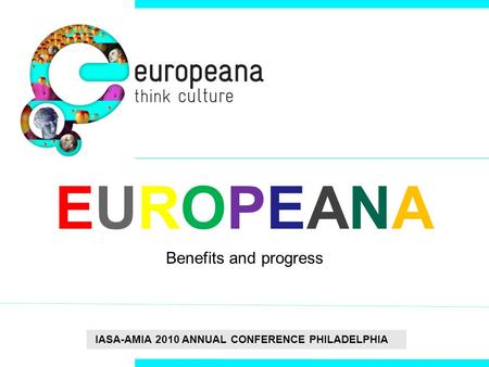 IASA-AMIA 2010 ANNUAL CONFERENCE PHILADELPHIA EUROPEANAEUROPEANA Benefits and progress.