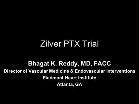 Zilver PTX Trial Bhagat K. Reddy, MD, FACC