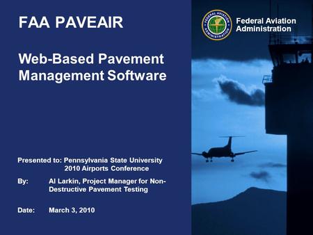 Federal Aviation Administration Presented to: Pennsylvania State University 2010 Airports Conference By:Al Larkin, Project Manager for Non- Destructive.