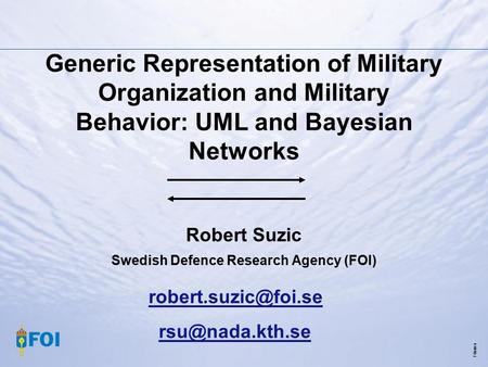 Filnamn Generic Representation of Military Organization and Military Behavior: UML and Bayesian Networks Robert Suzic Swedish Defence Research Agency (FOI)