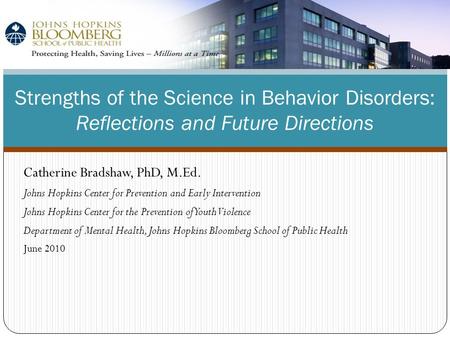 Catherine Bradshaw, PhD, M.Ed. Johns Hopkins Center for Prevention and Early Intervention Johns Hopkins Center for the Prevention of Youth Violence Department.