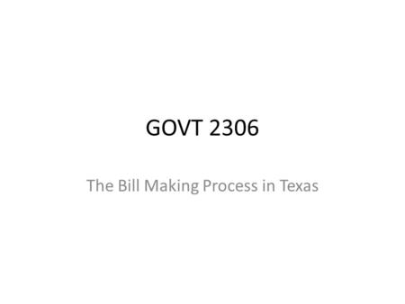 GOVT 2306 The Bill Making Process in Texas. In this section we walk through the bill making process in the state an closely follow the information made.