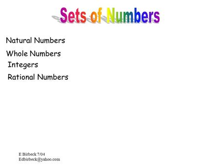 E Birbeck 7/04 Natural Numbers Whole Numbers Integers Rational Numbers.