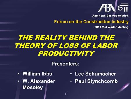 THE REALITY BEHIND THE THEORY OF LOSS OF LABOR PRODUCTIVITY William Ibbs W. Alexander Moseley 1 Lee Schumacher Paul Stynchcomb American Bar Association.