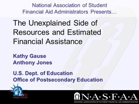 National Association of Student Financial Aid Administrators Presents… Kathy Gause Anthony Jones U.S. Dept. of Education Office of Postsecondary Education.