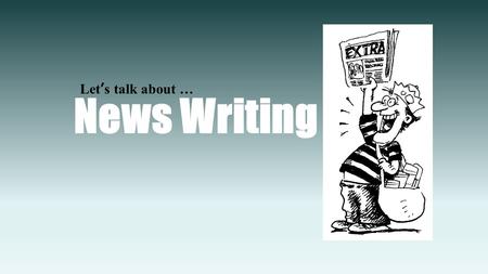 News Writing Let’s talk about …. Inverted Pyramid TThe Inverted Pyramid of news suggests that news be told in order of most interesting or important.