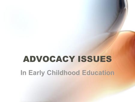 ADVOCACY ISSUES In Early Childhood Education. Professional Responsibility An important aspect of the NAEYC Code of Ethical Conduct An important aspect.