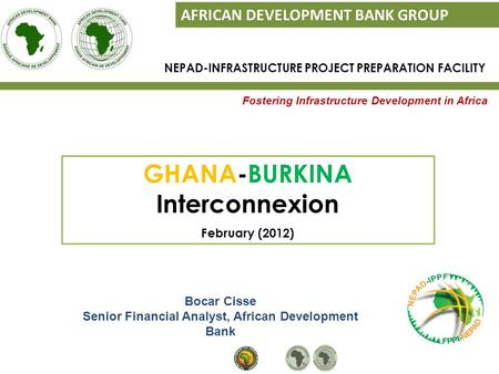 Fostering Infrastructure Development in Africa AFRICAN DEVELOPMENT BANK GROUP Bocar Cisse Senior Financial Analyst, African Development Bank NEPAD-INFRASTRUCTURE.