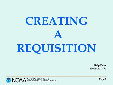 Page 1 CREATING A REQUISITION Help Desk (301) 444-2854.