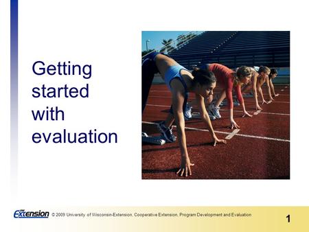 1 © 2009 University of Wisconsin-Extension, Cooperative Extension, Program Development and Evaluation Getting started with evaluation.