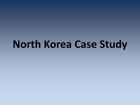 North Korea Case Study. Informative Data GDP: 40 Billion US$ o GDP per Capita: 1,700 US$. Ranked comparison to the world: 191 (approximately 193 countries.