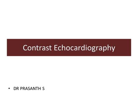 Contrast Echocardiography DR PRASANTH S. Introduction US contrast agents first used- mid 1970 Gas containing microbubbles. First generation Contrast Agents: